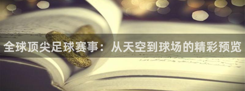 龙门直播官网下载：全球顶尖足球赛事：从天空到球场的精彩预览